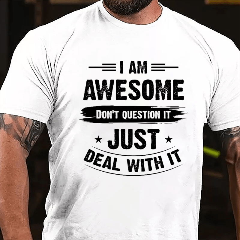 I Am Awesome Don't Question It Just Deal With It Cotton T-shirt