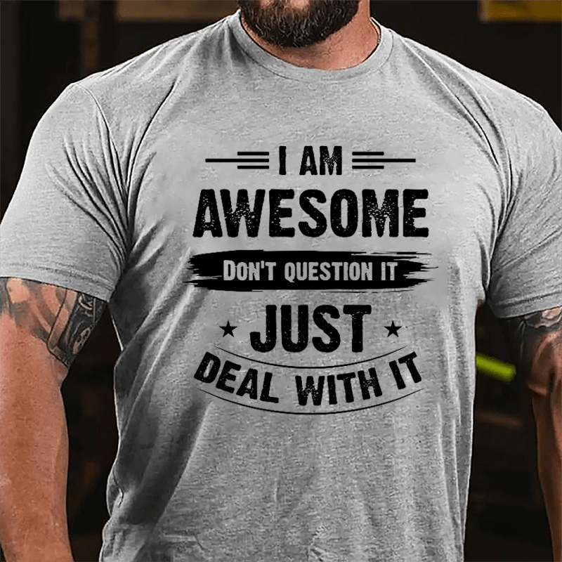 I Am Awesome Don't Question It Just Deal With It Cotton T-shirt