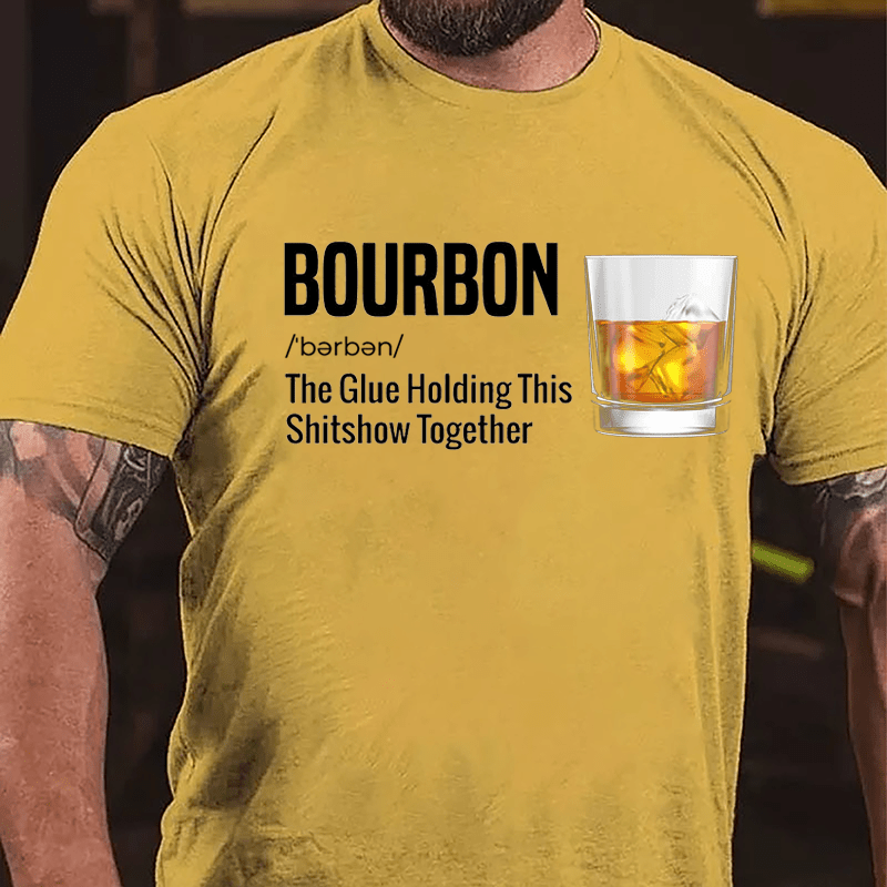 Bourbon The Glue Holding This Shitshow Together Cotton T-shirt