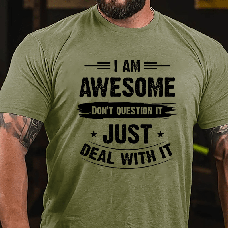 I Am Awesome Don't Question It Just Deal With It Cotton T-shirt