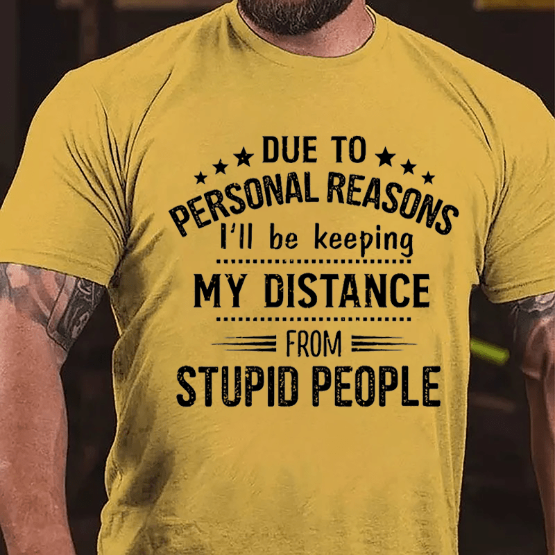 Due To Personal Reasons I'll Be Keeping My Distance From Stupid People Cotton T-shirt