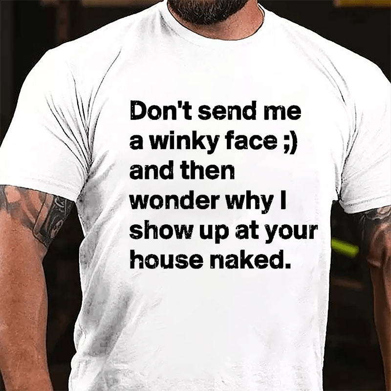 Don't Send Me A Winky Face And Then Wonder Why I Show Up At Your House Naked Cotton T-shirt