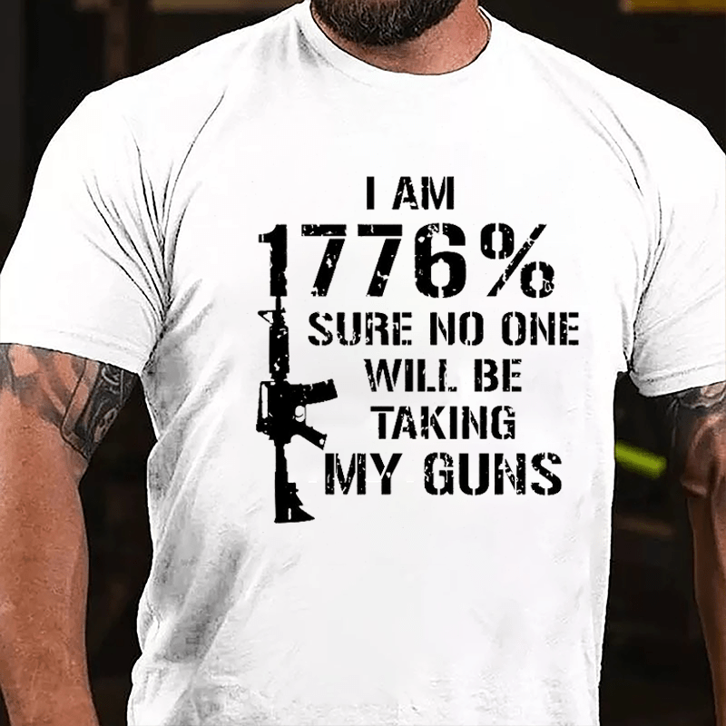 I Am 1776% Sure No One Will Be Taking My Guns Cotton T-shirt