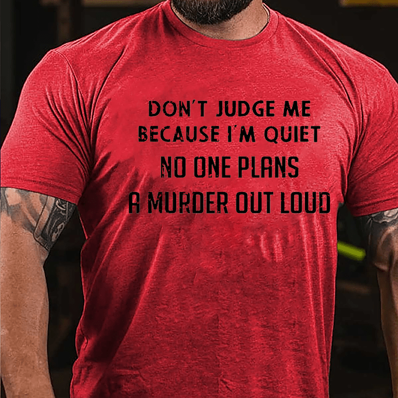 Don't Judge Me Because I'm Quiet No One Plans A Murder Out Loud Cotton T-shirt