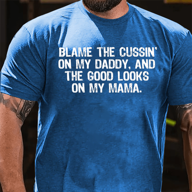 Blame The Cussin' On My Daddy And The Good Looks On My Mama Cotton T-shirt