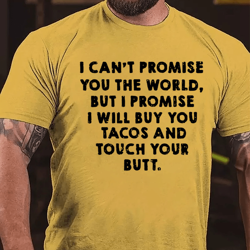 I Can't Promise You The World But I Promise I Will Buy You Tacos And Touch Your Butt Cotton T-shirt