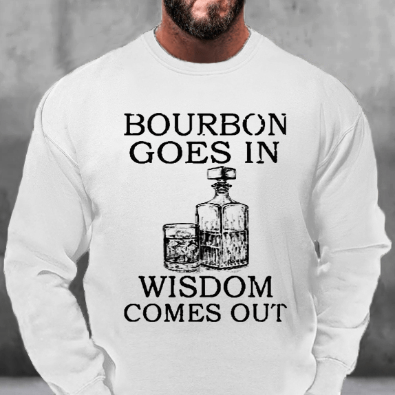 Bourbon Goes In Wisdom Comes Out Sweatshirt