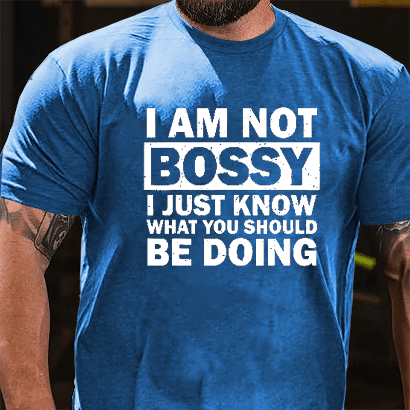 I Am Not Bossy I Just Know What You Should Be Doing Cotton T-shirt