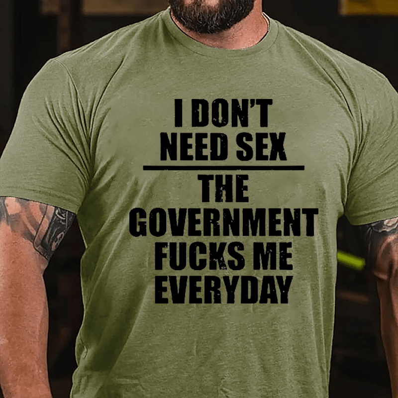 I Don't Need Sex The Government Fucks Me Everyday Cotton T-shirt