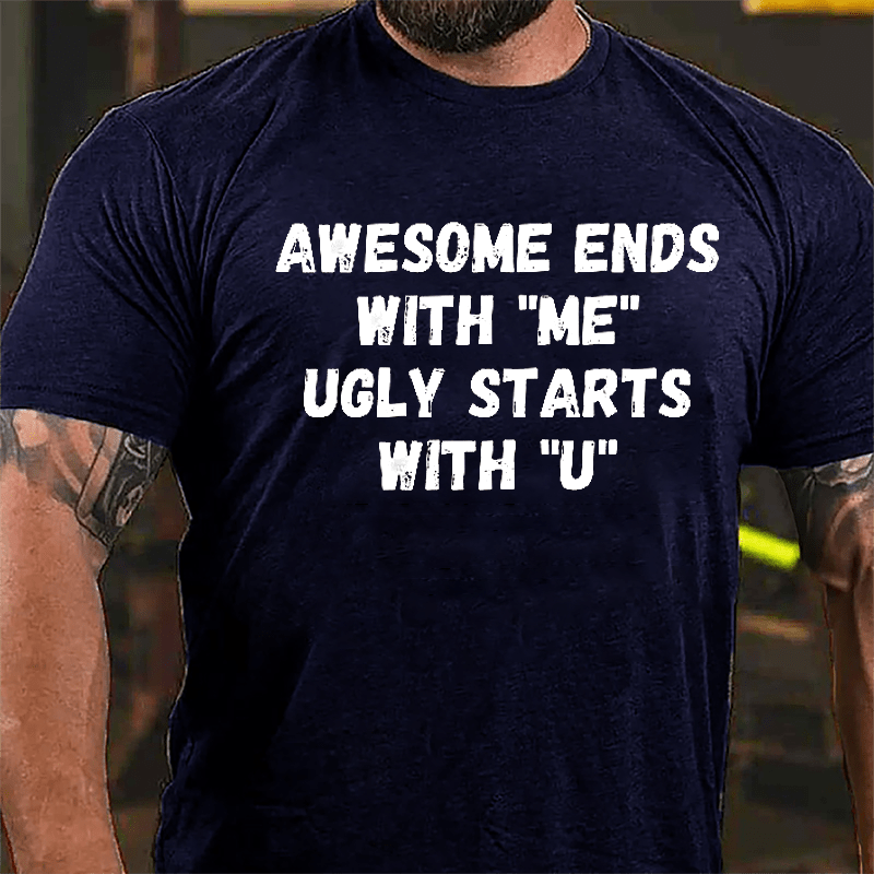 Awesome Ends With "Me" Ugly Starts With "U" Funny Cotton T-shirt