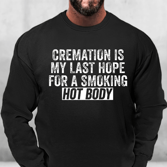 Cremation Is My Last Hope For A Smoking Hot Body Sweatshirt