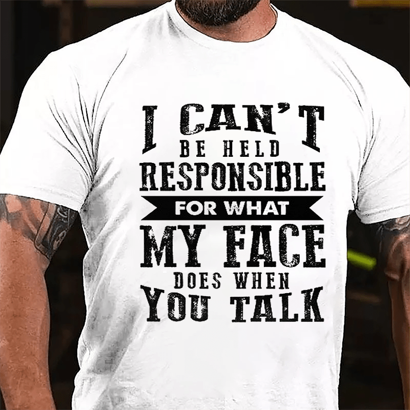 I Can't Be Held Responsible For What My Face Does When You Talk Funny Sarcastic Cotton T-shirt