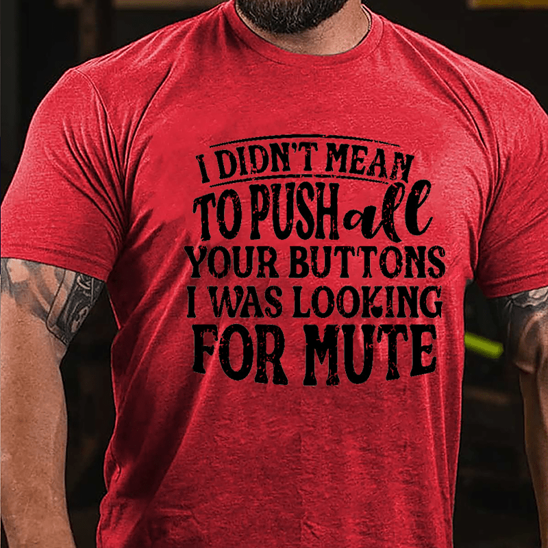 I Didn't Mean To Push All Your Buttons I Was Looking For Mute Funny Cotton T-shirt