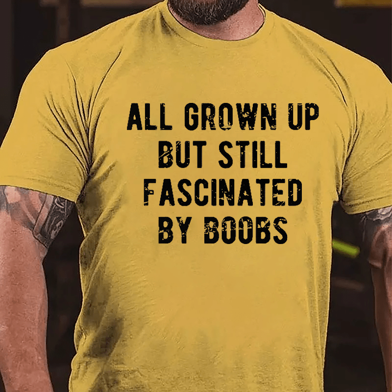 All Grown Up But Still Fascinated By Boobs Cotton T-shirt