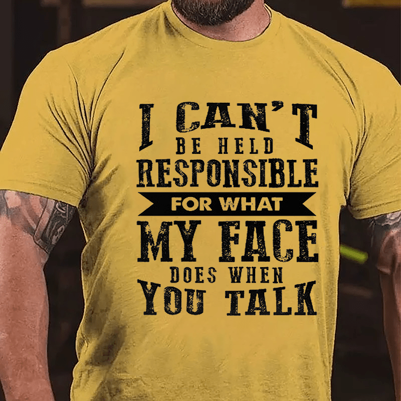 I Can't Be Held Responsible For What My Face Does When You Talk Funny Sarcastic Cotton T-shirt