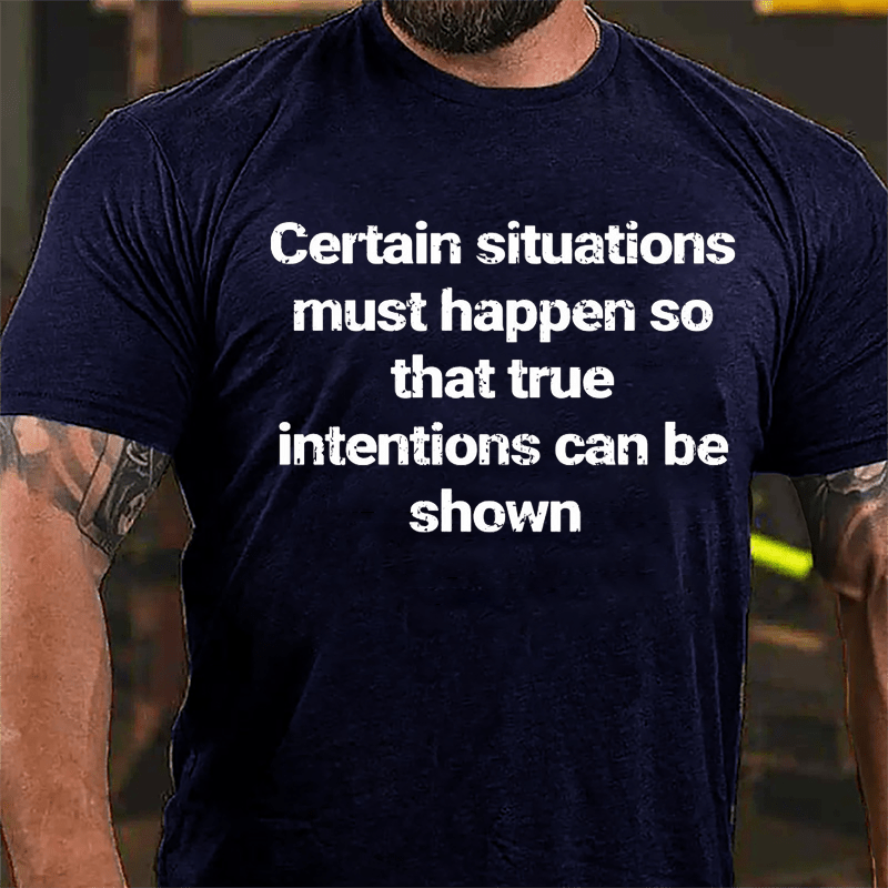 Certain Situations Must Happen To That True Intentions Can Be Shown Cotton T-shirt