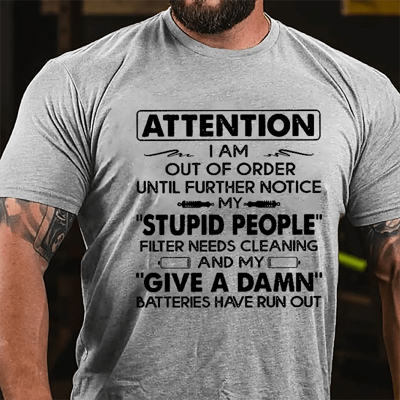 Attention I Am Out Of Order Until Further Notice My Stupid People Filter Needs Cleaning Cotton T-shirt