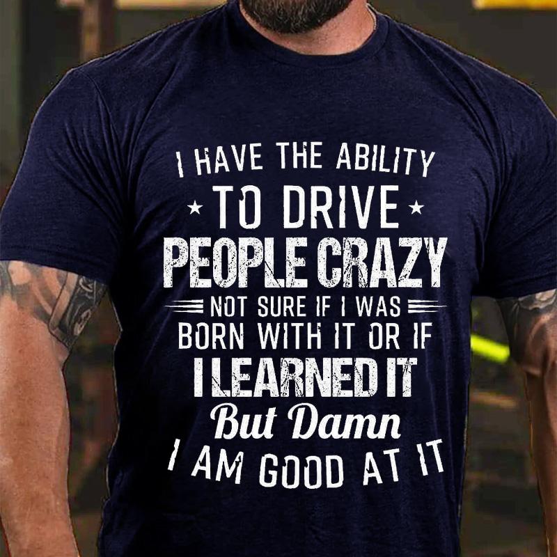 I Have The Ability To Drive People Crazy Cotton T-shirt