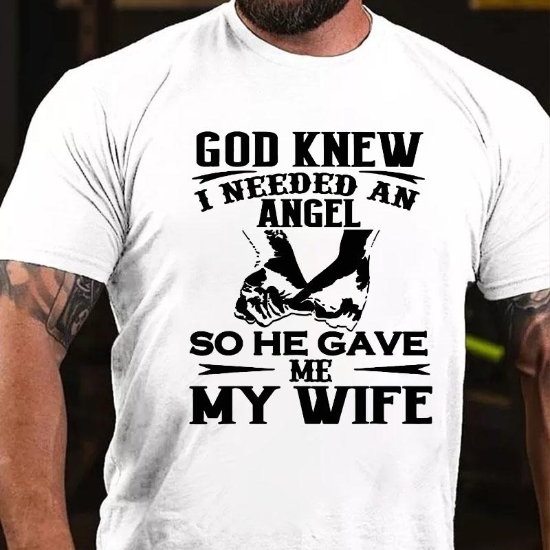 God Knew I Needed An Angel So He Gave Me My Wife Cotton T-shirt