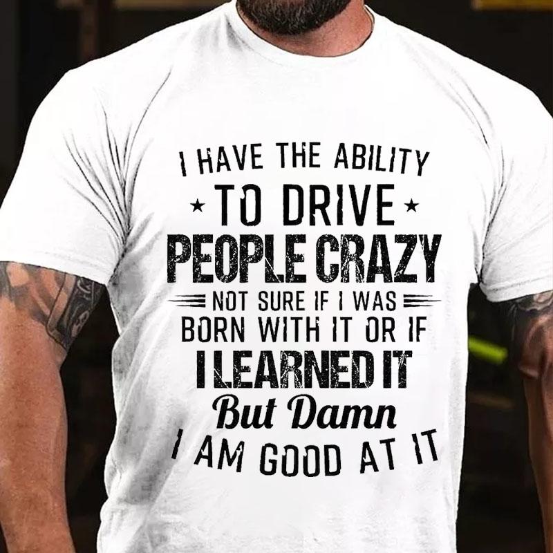 I Have The Ability To Drive People Crazy Cotton T-shirt