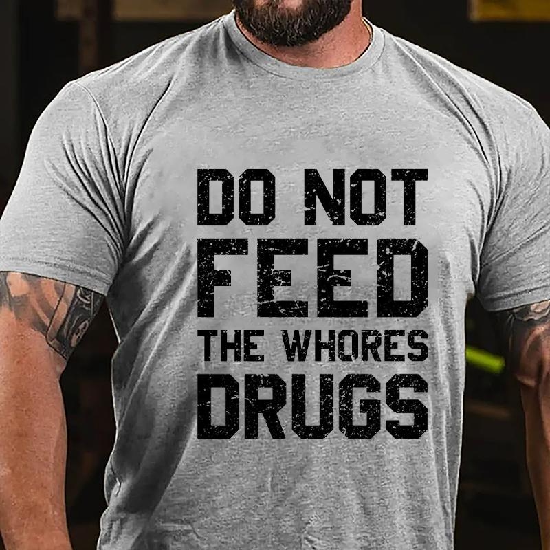 Do Not Feed The Whores Drugs Cotton T-shirt