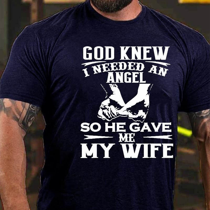 God Knew I Needed An Angel So He Gave Me My Wife Cotton T-shirt