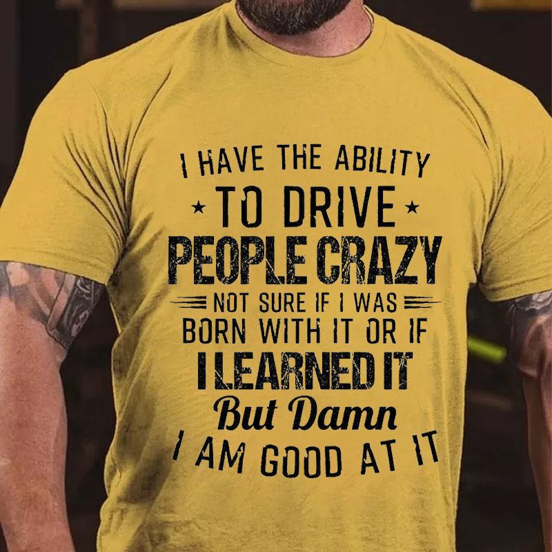 I Have The Ability To Drive People Crazy Cotton T-shirt