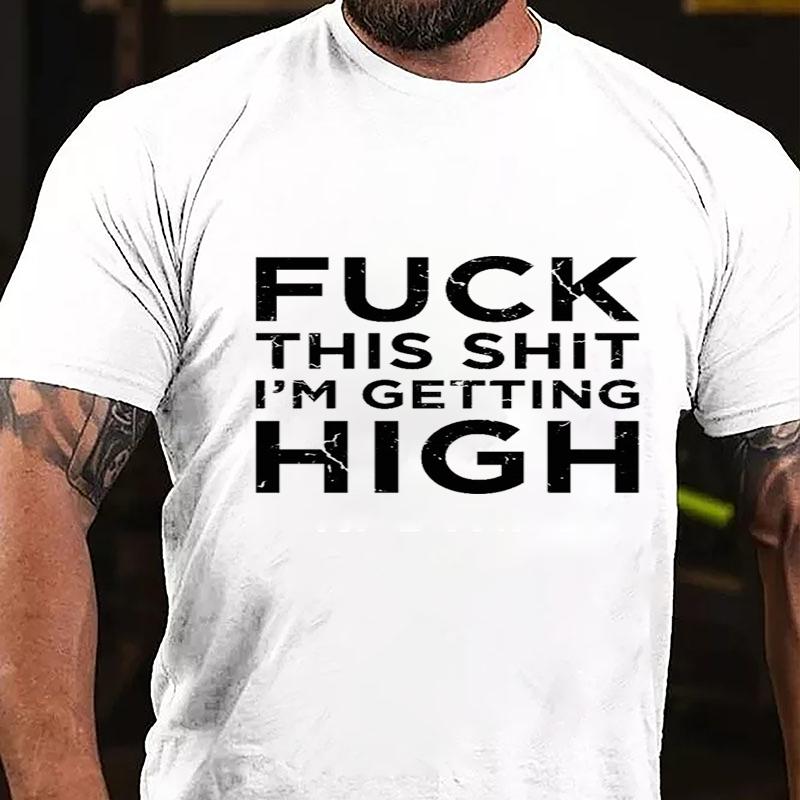 Fuck This Shit I'm Getting High Cotton T-shirt