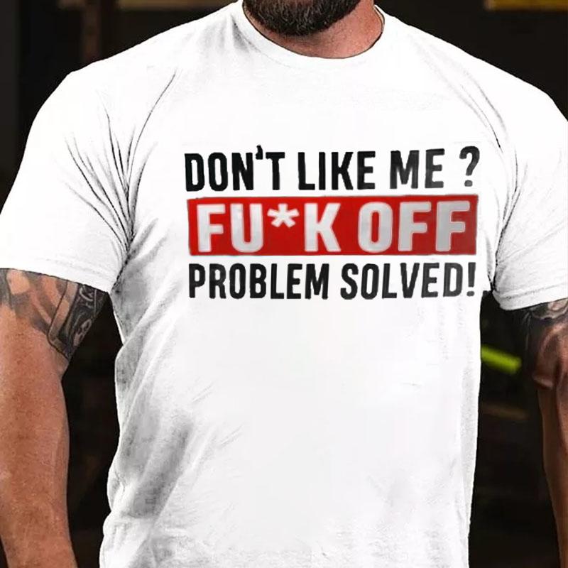 Don't Like Me? Fu*k Off Problem Solved Cotton T-shirt