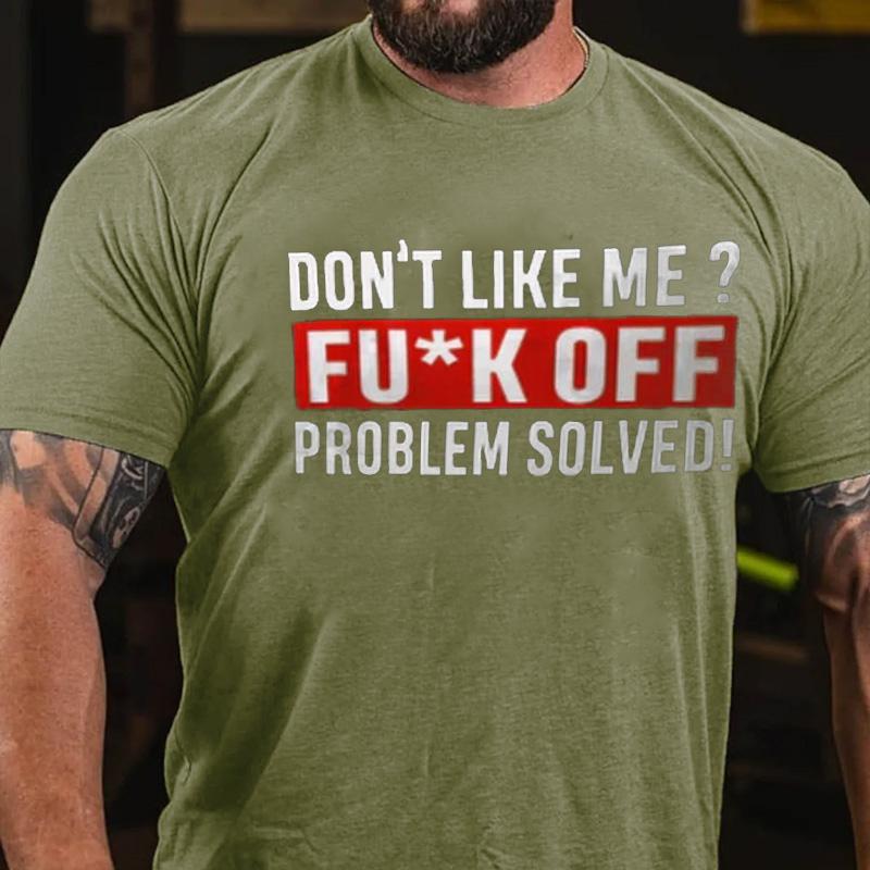 Don't Like Me? Fu*k Off Problem Solved Cotton T-shirt