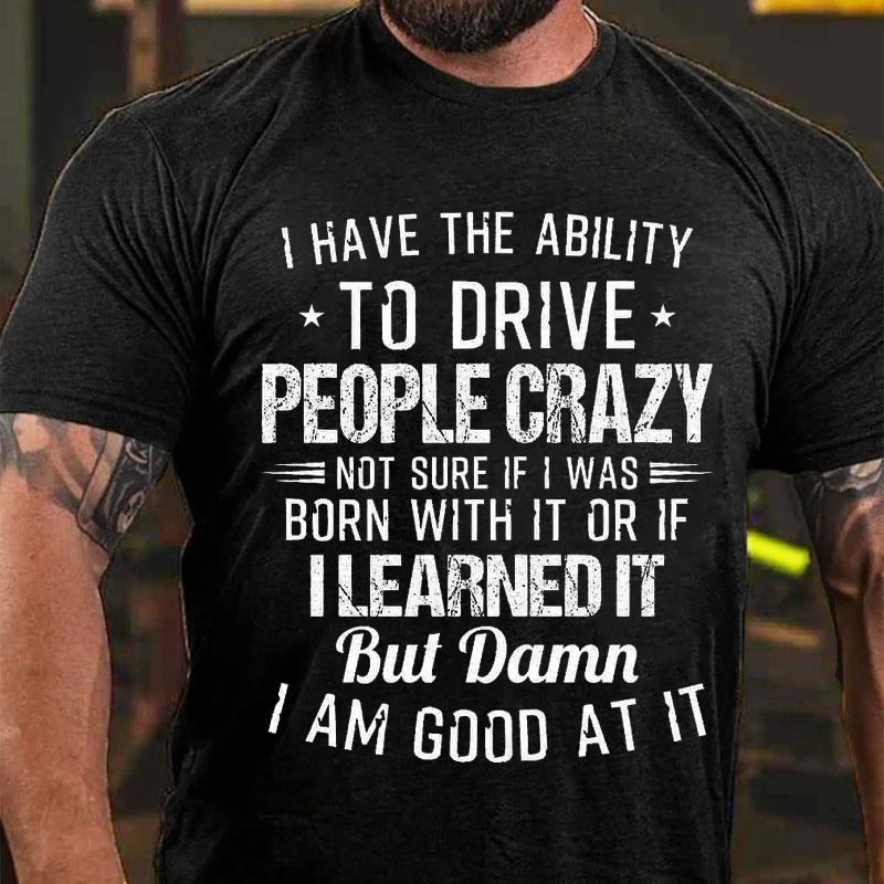 I Have The Ability To Drive People Crazy Cotton T-shirt