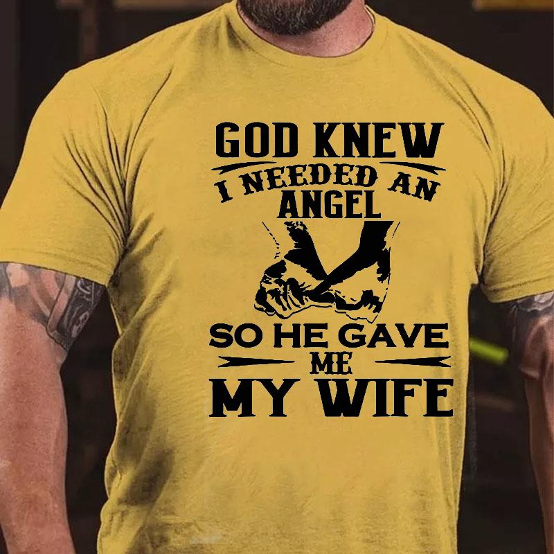 God Knew I Needed An Angel So He Gave Me My Wife Cotton T-shirt