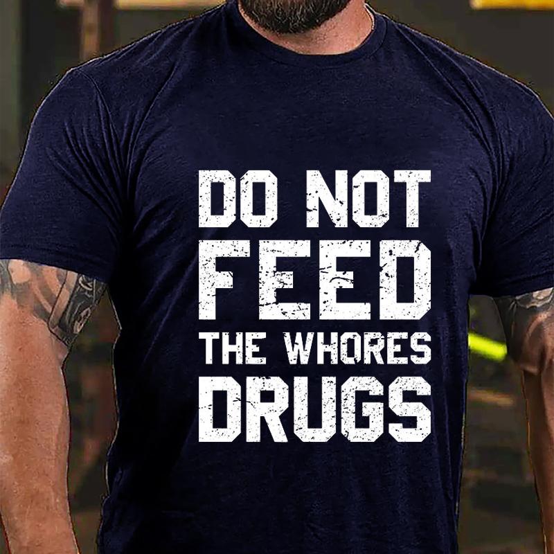 Maturelion Do Not Feed The Whores Drugs Cotton T-shirt