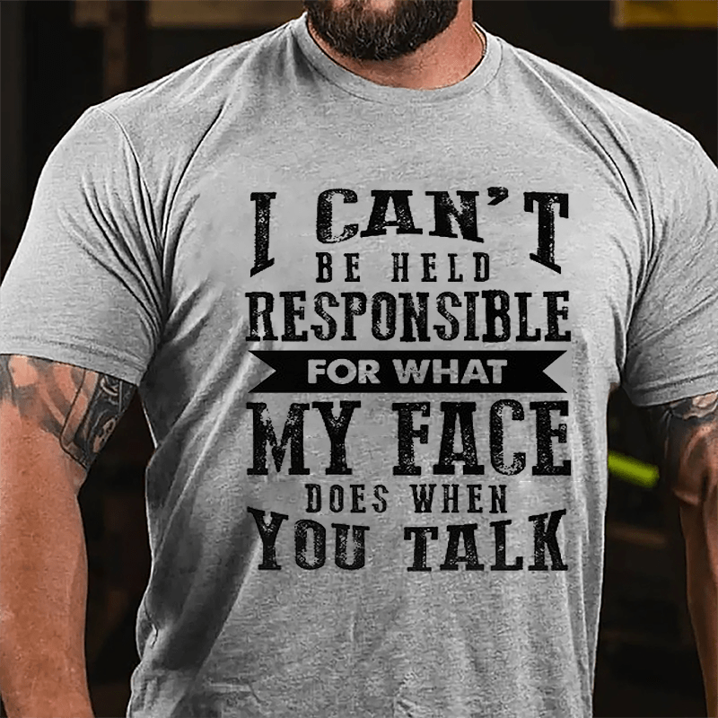 I Can't Be Held Responsible For What My Face Does When You Talk Funny Sarcastic Cotton T-shirt