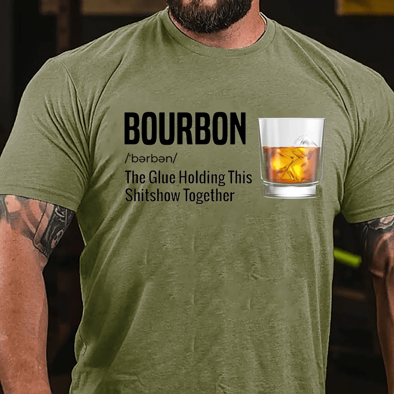 Bourbon The Glue Holding This Shitshow Together Cotton T-shirt