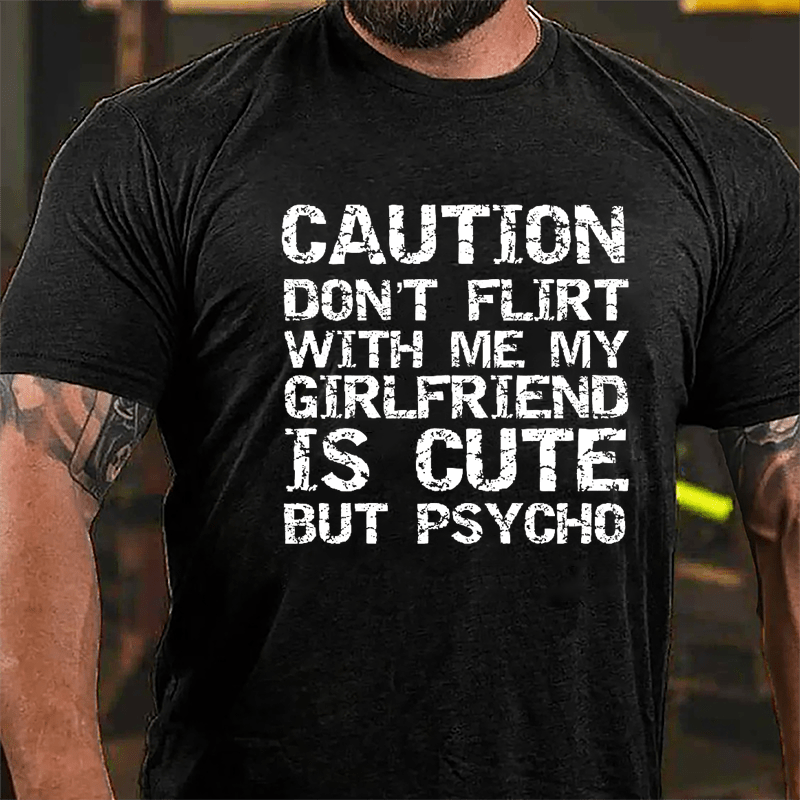 Caution Don't Flirt With Me My Girlfriend Is Cute But Psycho Cotton T-shirt