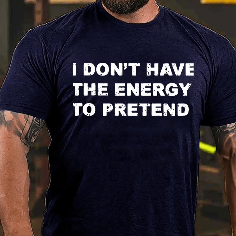 I Don't Have The Energy To Pretend Cotton T-shirt