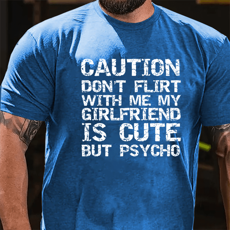 Caution Don't Flirt With Me My Girlfriend Is Cute But Psycho Cotton T-shirt