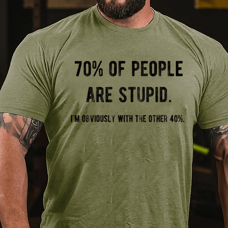 70% Of People Are Stupid I'm Obviously With The Other 40% Cotton T-shirt