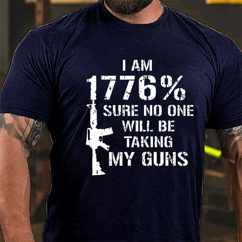 I Am 1776% Sure No One Will Be Taking My Guns Cotton T-shirt