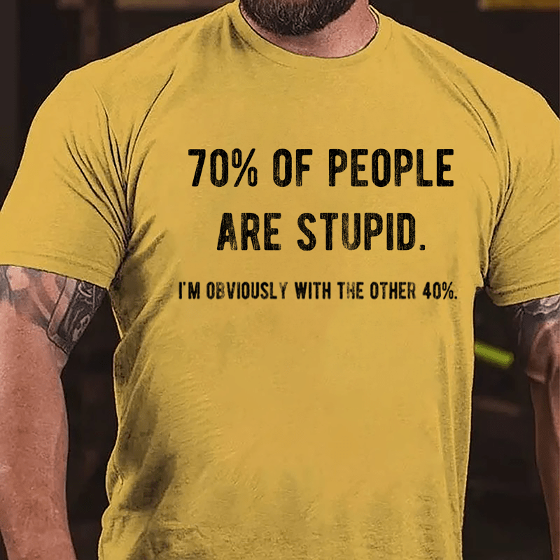 70% Of People Are Stupid I'm Obviously With The Other 40% Cotton T-shirt