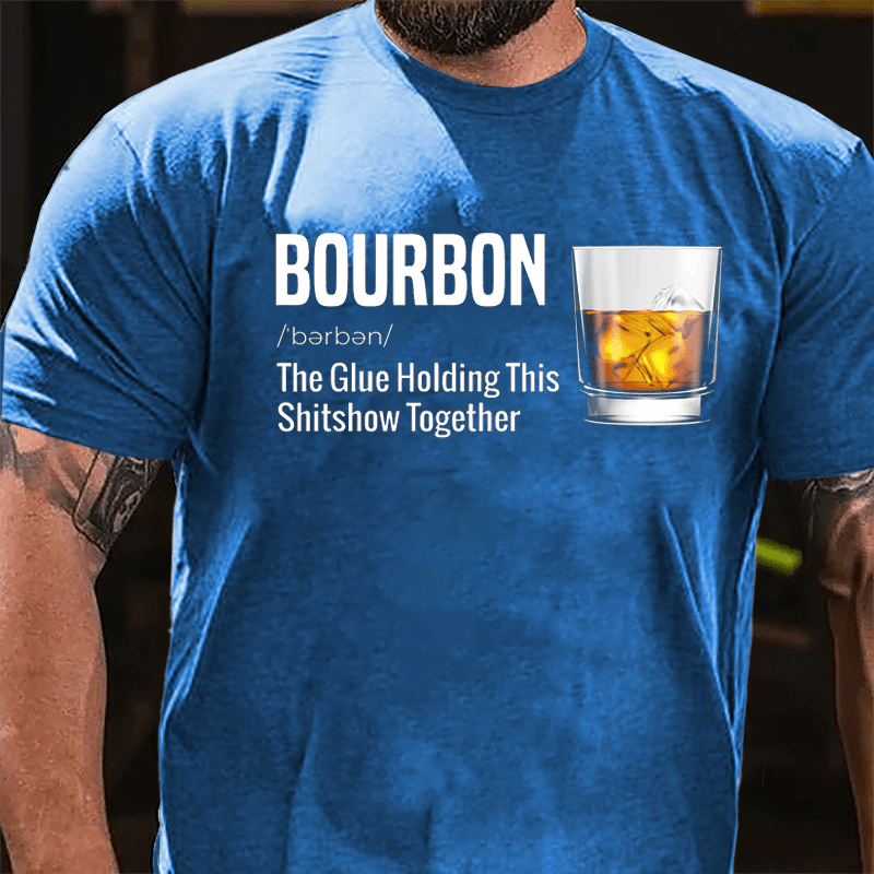 Bourbon The Glue Holding This Shitshow Together Cotton T-shirt