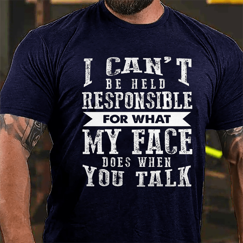 I Can't Be Held Responsible For What My Face Does When You Talk Funny Sarcastic Cotton T-shirt