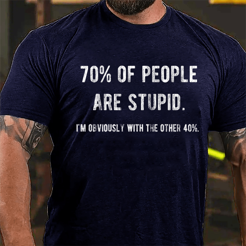 70% Of People Are Stupid I'm Obviously With The Other 40% Cotton T-shirt