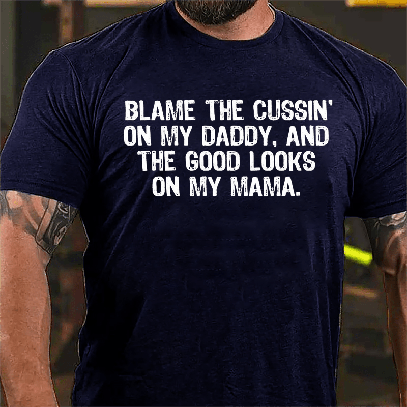 Blame The Cussin' On My Daddy And The Good Looks On My Mama Cotton T-shirt