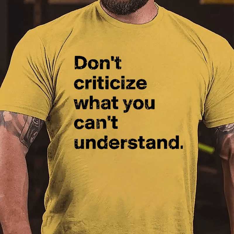 Don't Criticize What You Can't Understand Cotton T-shirt