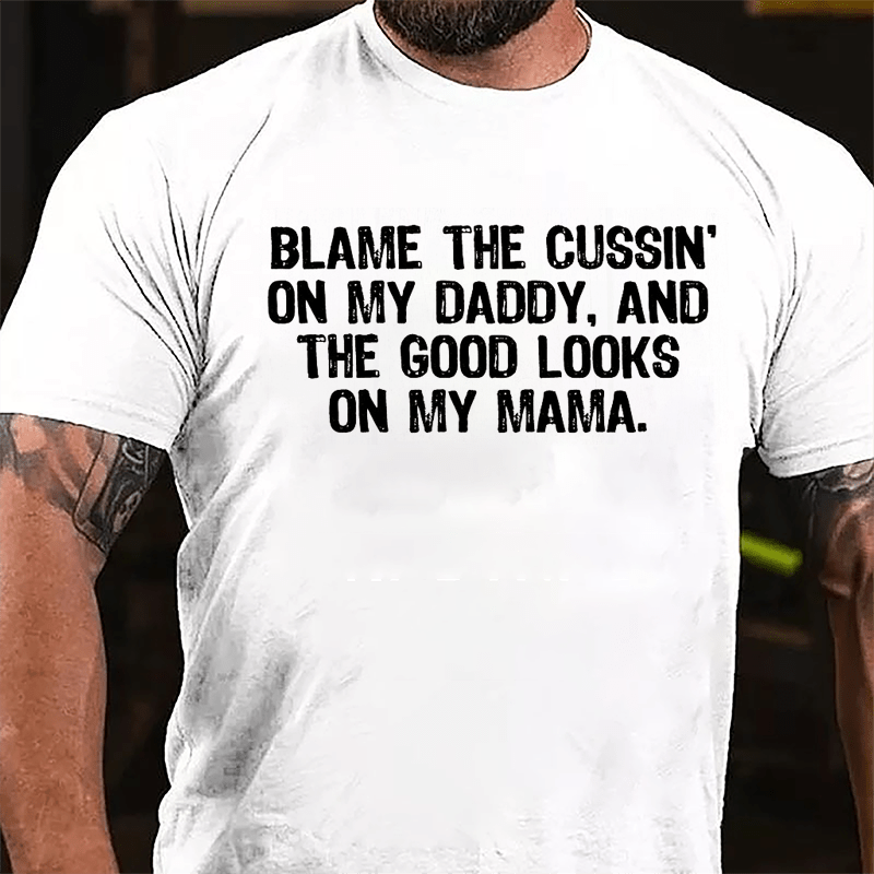 Blame The Cussin' On My Daddy And The Good Looks On My Mama Cotton T-shirt