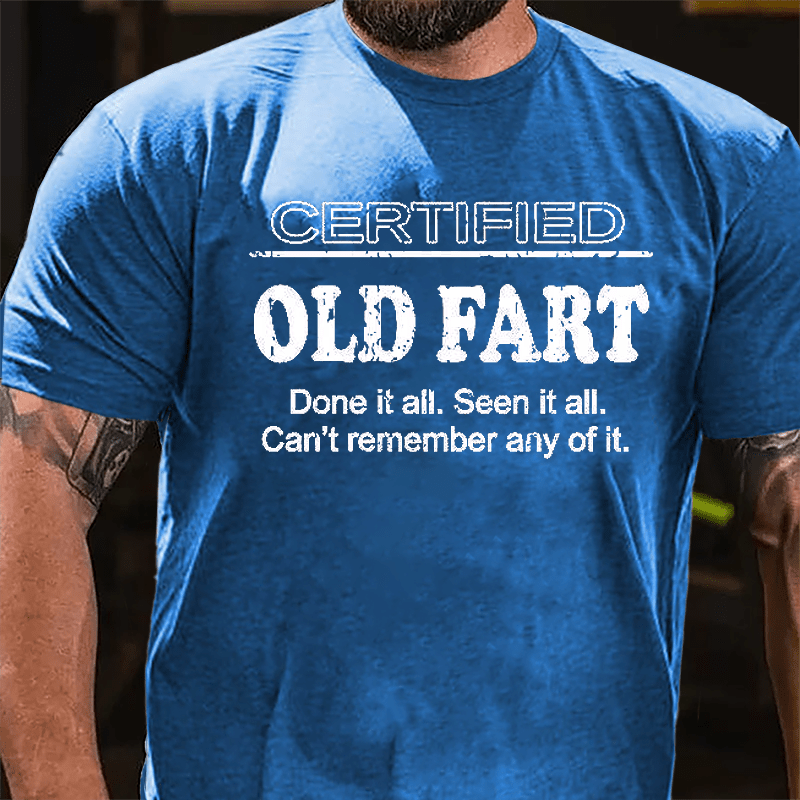 Certified Old Fart Done It All Seen It All Can't Remember Any Of It Cotton T-shirt