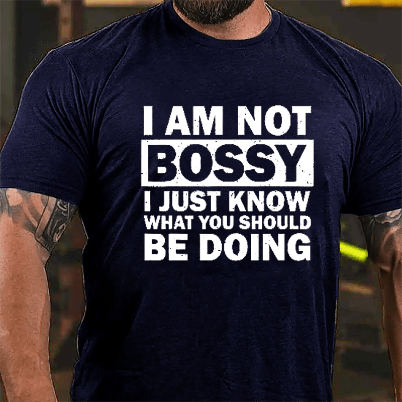 I Am Not Bossy I Just Know What You Should Be Doing Cotton T-shirt