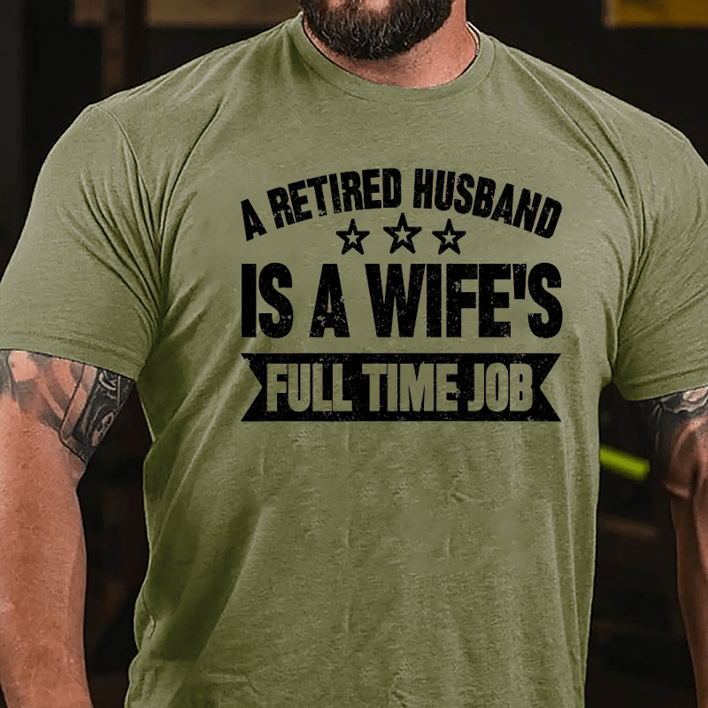 A Retired Husband Is A Wife's Full Time Job Cotton T-shirt